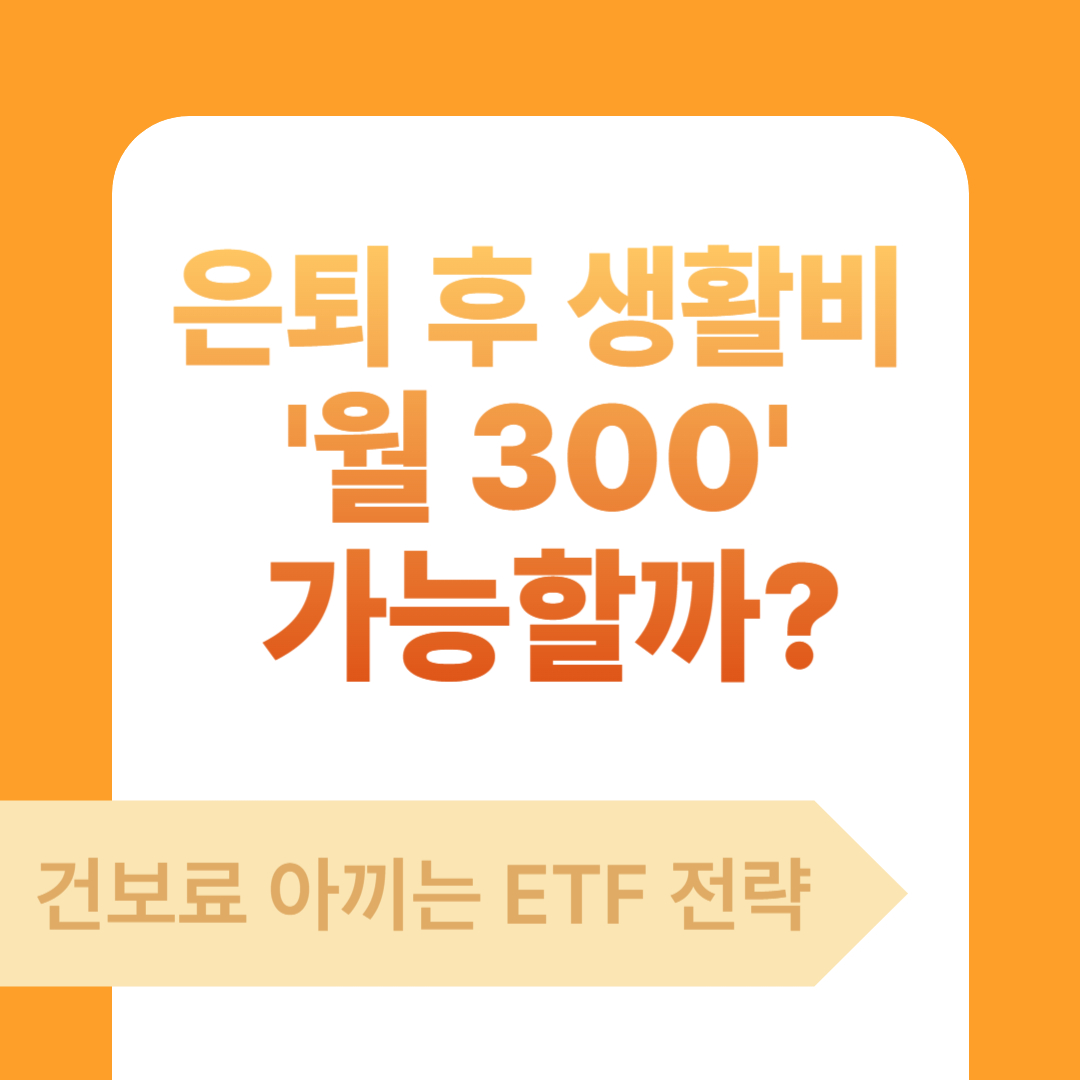 은퇴 후 생활비 월 300 가능할까 건보료 아끼는 ETF 전략
